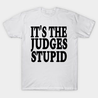 It's The Judges Stupid - Black - Front T-Shirt